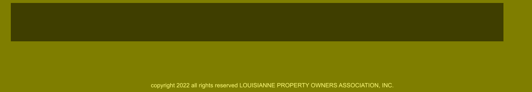 copyright 2022 all rights reserved LOUISIANNE PROPERTY OWNERS ASSOCIATION, INC.